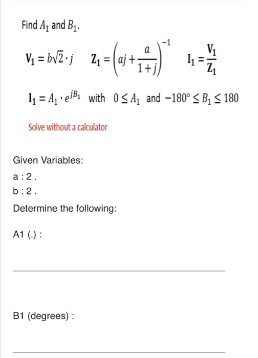 Find A and B1 -1 1+j 21 l1-A^ eB, with 0A, and -180 B, 180 Solve without a calculator Given Variables: a :2 b:2 Determine the