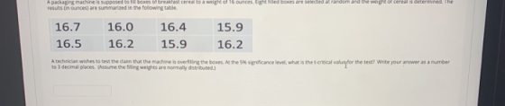 A packaging machine is supposed to fill boxes of breakfast cerealto a weight of 16 ounces. Esht filled boxes are selected at