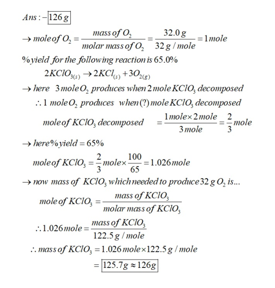32.0 g Ans: -1268 mass of O, → moleof (2 =- -=1mole molar mass of 0, 32 g/mole %yield for the following reaction is 65.0% 2KC