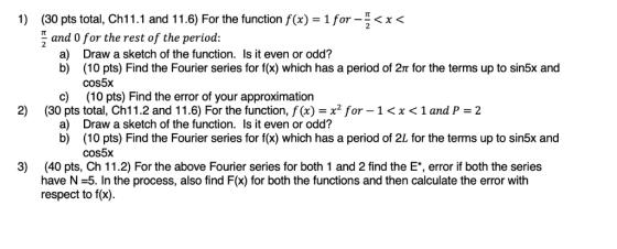 1) (30 pts total, Ch11.1 and 11.6) For the function f(x) = 1 for <x< and 0 for the rest of the period: a) Draw a sketch of th