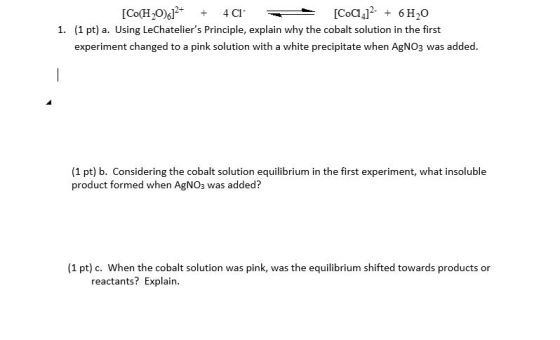 [Co(H20)612+ + 4C [Coa_12- + 6H2O 1. (1 pt) a. Using LeChateliers Principle, explain why the cobalt solution in the first ex