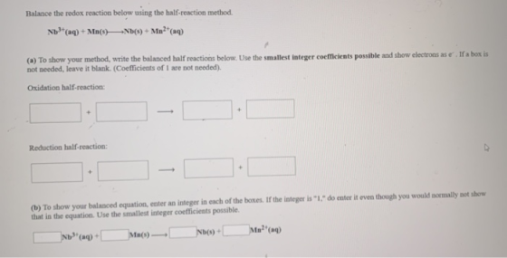 Balance the redox reaction below using the half-reaction method. NbH(aq) + Mn(s) —+ND(8) + Mn2+ (aq) (a) To show your method,