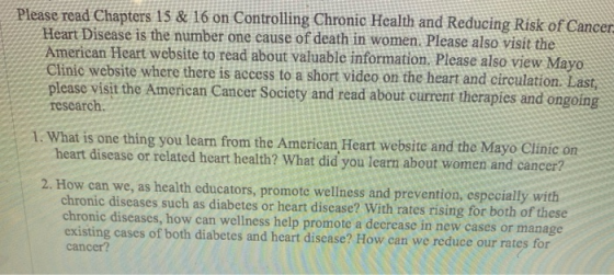 Please read Chapters 15 & 16 on Controlling Chronic Health and Reducing Risk of Cancer Heart Disease is the number one cause