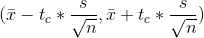 (\bar{x}-t_c* \frac{s}{\sqrt{n}},\bar{x}+t_c* \frac{s}{\sqrt{n}})