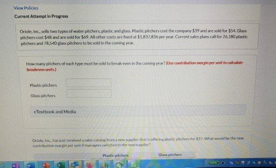 View Policies Current Attempt in Progress Oriole, Inc., sells two types of water pitchers, plastic and glass. Plastic pitcher