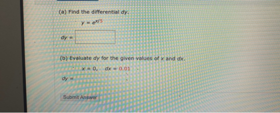 (a) Find the differential dy x/5 dy (b) Evaluate dy for the given values of x and dx. x = 0, dy . Submit Answe