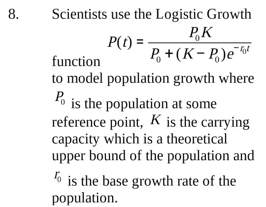 8. Scientists use the Logistic Growth P.K P(t) = function P. +(K-P.)e FC to model population growth where P. is the populatio