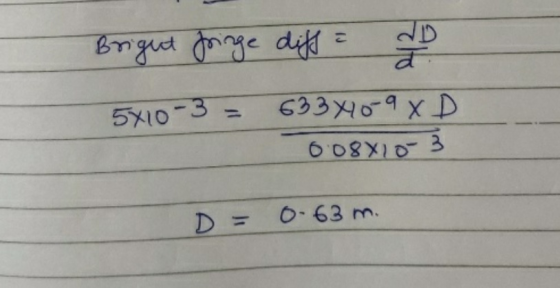 Bright foringe diff = 0 5x10 3 = 63340-9x D 0.08x10 3 D = 0.63m.