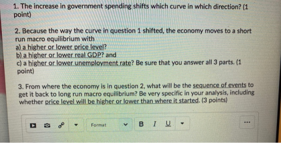 1. The increase in government spending shifts which curve in which direction? (1 point) 2. Because the way the curve in quest