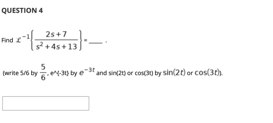 QUESTION 4 -1 Find L (378573) 25+7 S2 +45 +13 (write 5/6 by 5 -30 6 ; e^{-3t} by e and sin(2t) or cos(3t) by sin(2t) or cos(