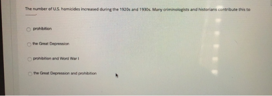 The number of U.S. homicides increased during the 1920s and 1930s. Many criminologists and historians contribute this to O pr