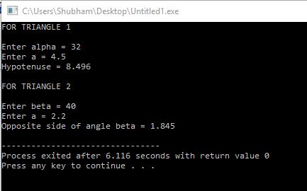 CAUsers Shubham Desktop Untitled1.exe FOR TRIANGLE 1 Enter alpha 32 Enter a4.5 Hypotenuse = 8.496 FOR TRIANGLE 2 Enter beta 4