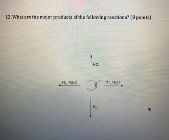 12. What are the major products of the following reactions? (8 points) HCI <H, PAC H. Pd/C ~ H.H;0. H, H2O