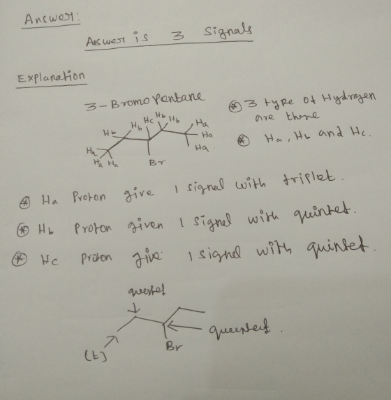 Answer: Answer is 3 Signals Explanation 3- Bromo Pontane 3 HC Hb Hi ha tyre of Hydrogen are there Ha. He and He. Hi Ho To Kb