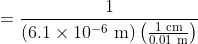 =\frac{1}{\left (6.1\times 10^{-6} \textup{ m} \right )\left ( \frac{1 \textup{ cm}}{0.01 \textup{ m}} \right )}