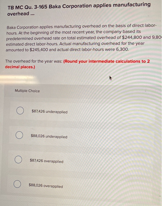 TB MC Qu. 3-165 Baka Corporation applies manufacturing overhead ... Baka Corporation applies manufacturing overhead on the ba