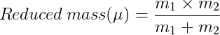 Reduced\: mass(\mu)=\frac{m_1\times m_2}{m_1+m_2}