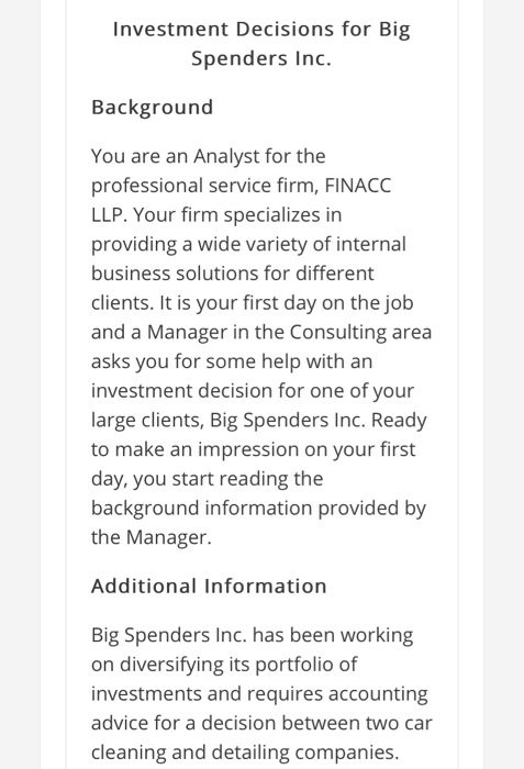 Investment Decisions for Big Spenders Inc. Background You are an Analyst for the professional service firm, FINACC LLP. Your