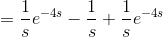=\frac{1}{s}e^{-4s}-\frac{1}{s}+\frac{1}{s}e^{-4s}