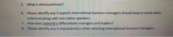 5. What is ethnocentrism? 6. Please identify any 5 aspects international business managers should keep in mind when communica