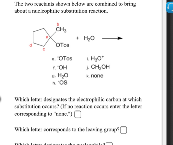 The two reactants shown below are combined to bring about a nucleophilic substitution reaction. CH3 + H2O Otos i. H30+ e. OT
