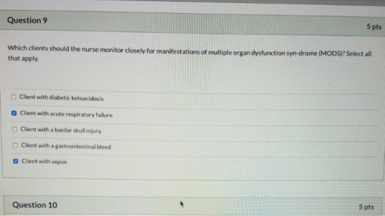 Question 9 5 pts Which clients should the nurse monitor closely for manifestations of multiple organ dysfunction syn-drame (M