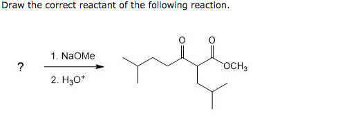 Draw the correct reactant of the following reaction. 1. NaoMe ? OCH 2. H30+