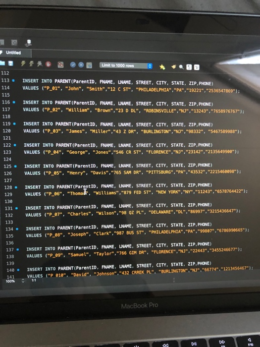 Untitled Limit to 1000 rows INSERT INTO PARENT (Parent ID, FNAME, UNAME, STREET, CITY, STATE, ZIP, PHONE) VALUES (P_01, Jo