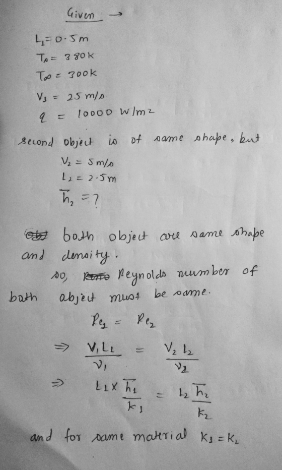 Given L=0.5m To= 380k Too- 3ook V - 25 mp 9 = 10000 W/m2 of same shape ,but second object is V₂ = 5m/o 12 = 2.5m h = 7 ob and