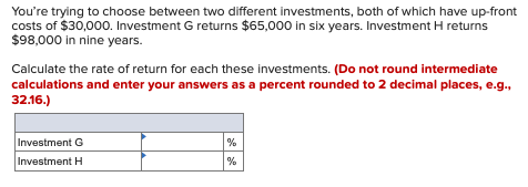 Youre trying to choose between two different investments, both of which have up front costs of $30,000. Investment G returns