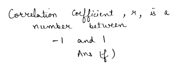 Correlation coefficient , H, is a number between -1 and I Ans 4)