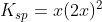 K_{sp} = x(2x)^{2}