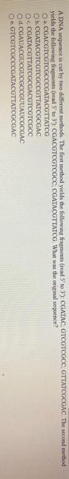 A DNA sequence is cut by two different methods. The first method yields the following fragments (read 5 to 3). CGATAC: GTCGTC