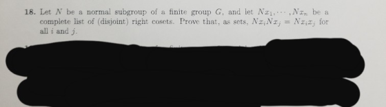 18. Let N be a normal subgroup of a finite group G, and let Nxi, . N be a for complete list of (disjoint) right cosets. Prove