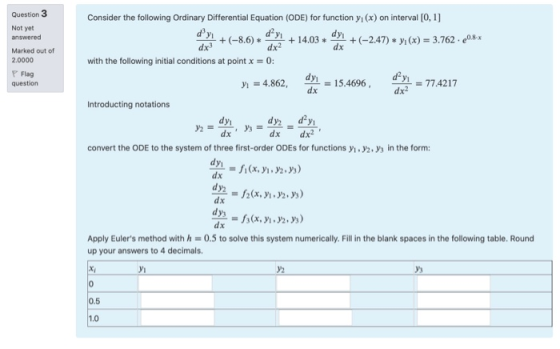 Question 3 døy Not yet answered Marked out of 2.0000 P Flag question Consider the following Ordinary Differential Equation (O