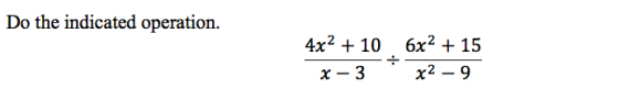 Do the indicated operation. 4x2 + 10 6x2 + 15 x2 - 9 x - 3