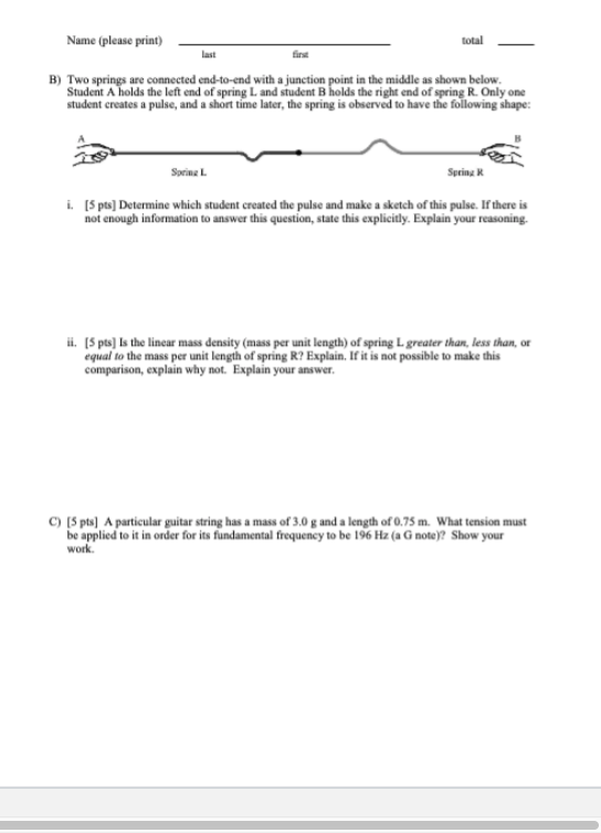 Name (please print) B) Two springs are connected end-to-end with a junction point in the middle as shown below. Student A hol