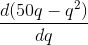 \frac{d(50q-q^{2})}{dq}