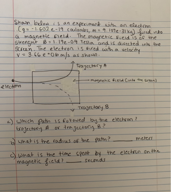 Shown below is an experiment with an electron (q = -1.602e-19 coulombs, m= 9.109e-31 kg) fired into a magnetic field. The mag