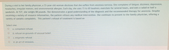 During a visit to her family physician, a 35-year-old woman discloses that she suffers from anorexia nervosa. She complains o
