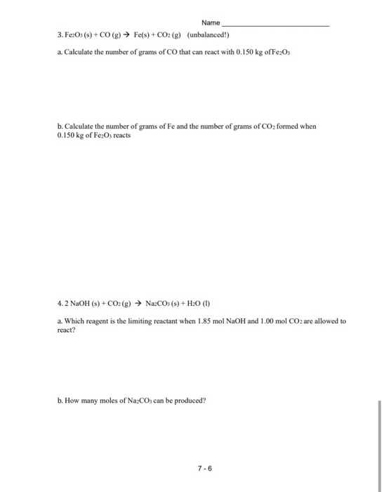 Name 3. Fe:O) (s) + CO (8) ► Fe(s) + CO2(g) (unbalanced!) a. Calculate the number of grams of CO that can react with 0.150 kg