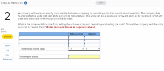 Chap 23 Homework A company with excess capacity must decide between scrapping or reworking units that do not pass inspection.