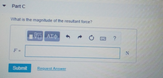 Part C What is the magnitude of the resultant force? 2 Submit Request Answer