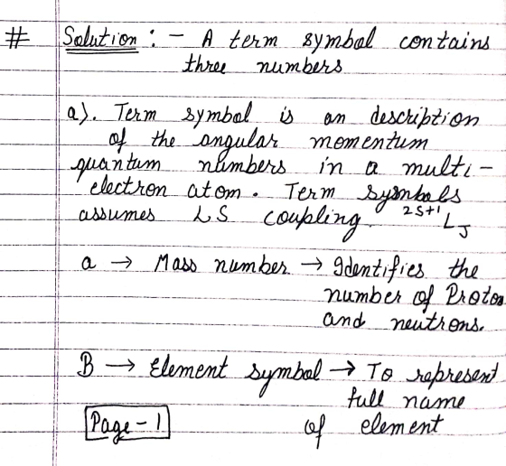 # Solution : -A term symbol contains three numbers -sti a). Term symbol is an description of the Congular momentum quantum nu