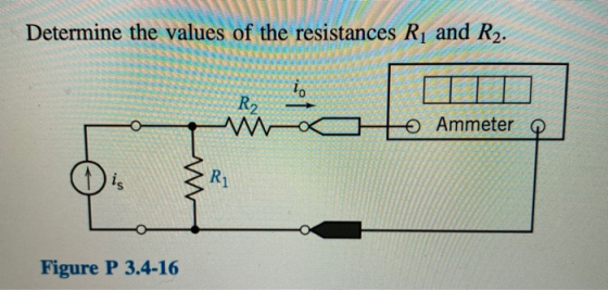 Determine the values of the resistances Rį and R2. lo R2 w o Ammeter o is } Ri Figure P 3.4-16
