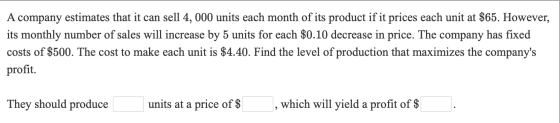 A company estimates that it can sell 4, 000 units each month of its product if it prices each unit at $65. However, its month