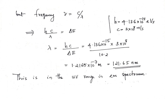 but frequency 2=% hc = DE h = 4.136x16 els Ca 3x105 nls - DE -158 hc = 4.136X10 X 3x10 DE 10.2 = 1.2165x10m - 121.65 nm in th