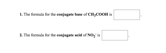 1. The formula for the conjugate base of CH3COOH is 2. The formula for the conjugate acid of NO e acid of NO2 is is :