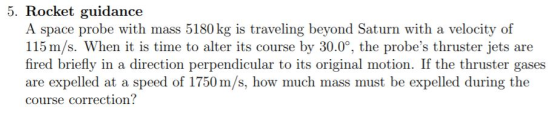 5. Rocket guidance A space probe with mass 5180 kg is traveling beyond Saturn with a velocity of 115 m/s. When it is time to