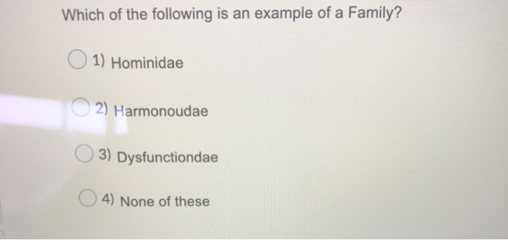 Which of the following is an example of a Family? 1) Hominidae 2) Harmonoudae 3) Dysfunctiondae 4) None of these